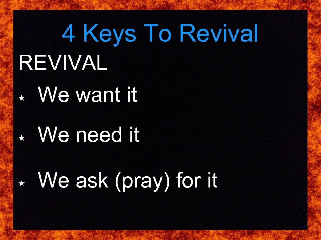 4 Keys To Revival REVIVAL We want it We need it We ask (pray)