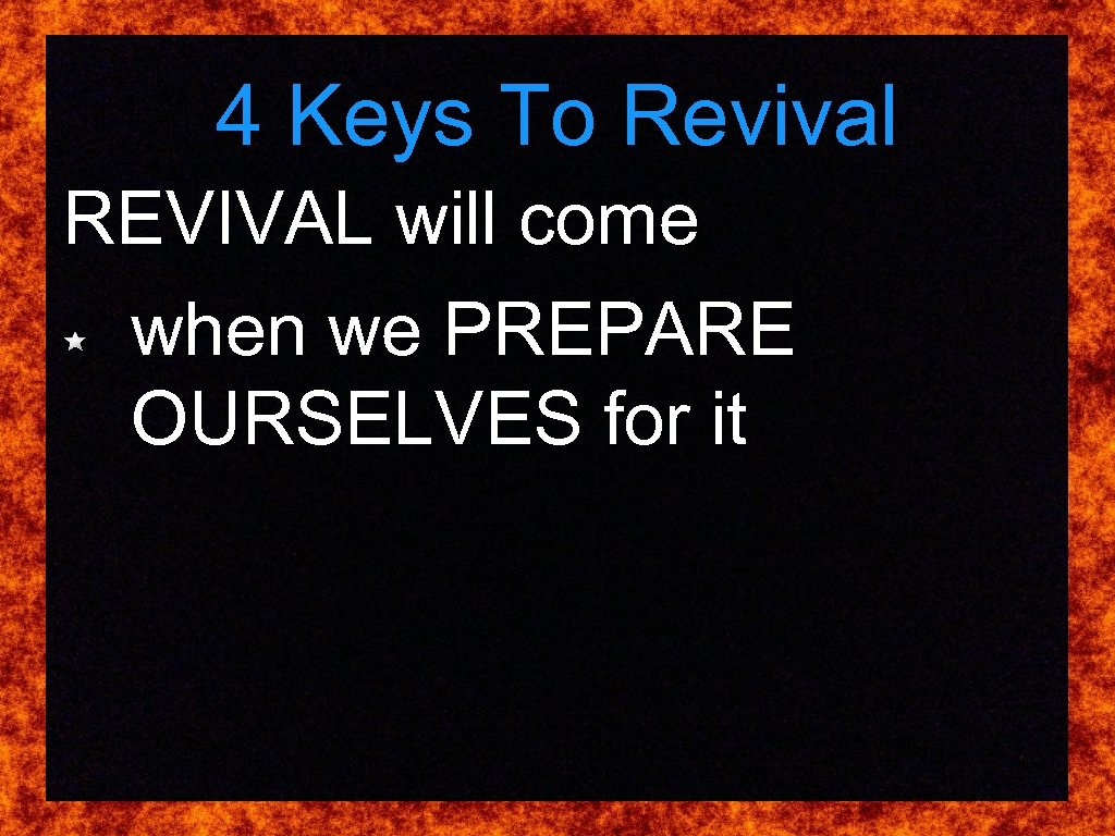 4 Keys To Revival REVIVAL will come when we PREPARE OURSELVES for it 