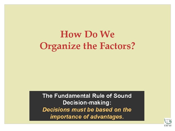 How Do We Organize the Factors? The Fundamental Rule of Sound Decision-making: Decisions must