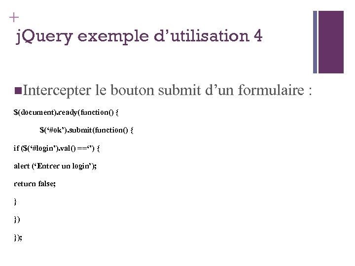 + j. Query exemple d’utilisation 4 Intercepter le bouton submit d’un formulaire : $(document).