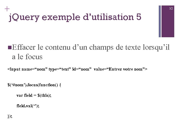 + 32 j. Query exemple d’utilisation 5 Effacer le contenu d’un champs de texte