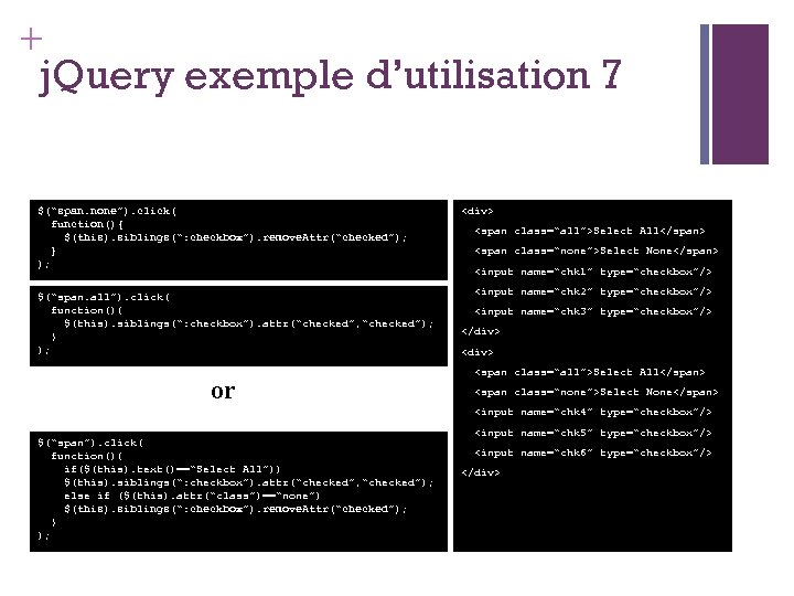 + j. Query exemple d’utilisation 7 $(“span. none”). click( function(){ $(this). siblings(“: checkbox”). remove.