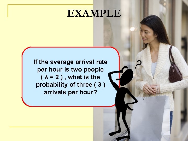 EXAMPLE If the average arrival rate per hour is two people ( λ =