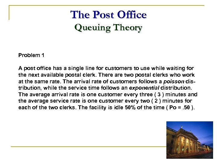The Post Office Queuing Theory Problem 1 A post office has a single line