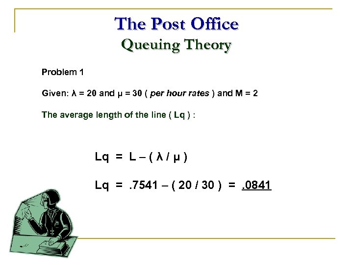 The Post Office Queuing Theory Problem 1 Given: λ = 20 and μ =