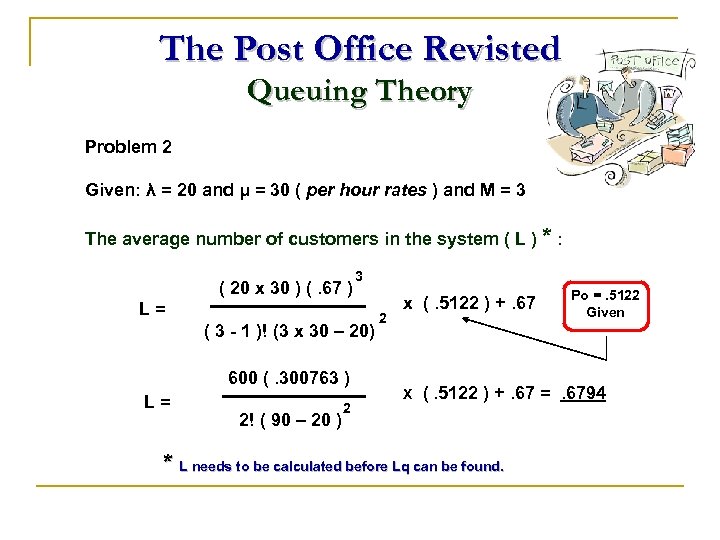 The Post Office Revisted Queuing Theory Problem 2 Given: λ = 20 and μ