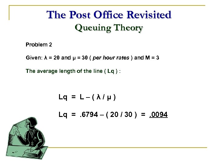 The Post Office Revisited Queuing Theory Problem 2 Given: λ = 20 and μ
