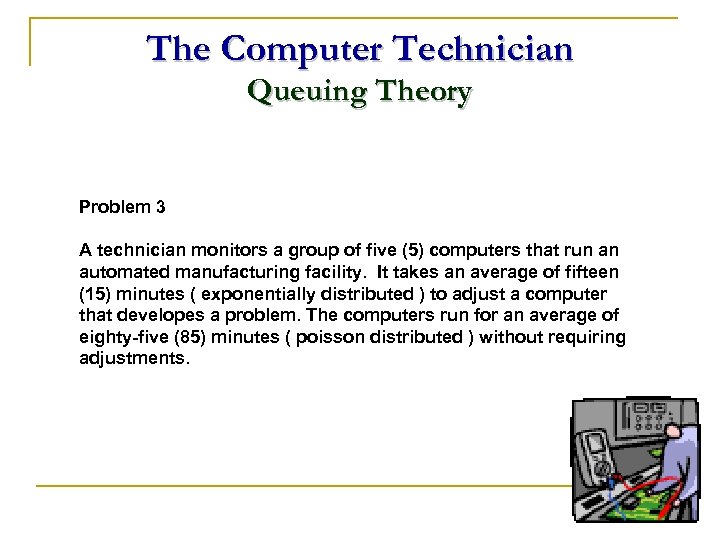 The Computer Technician Queuing Theory Problem 3 A technician monitors a group of five