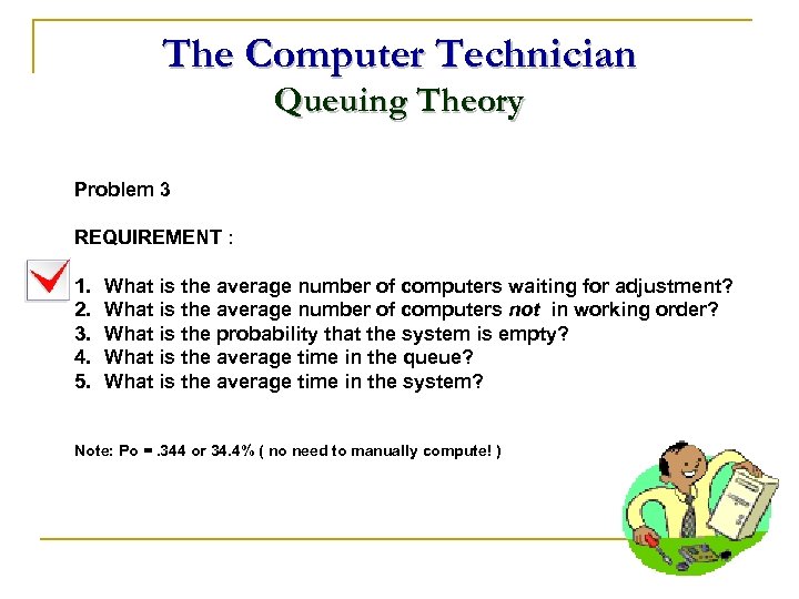 The Computer Technician Queuing Theory Problem 3 REQUIREMENT : 1. 2. 3. 4. 5.