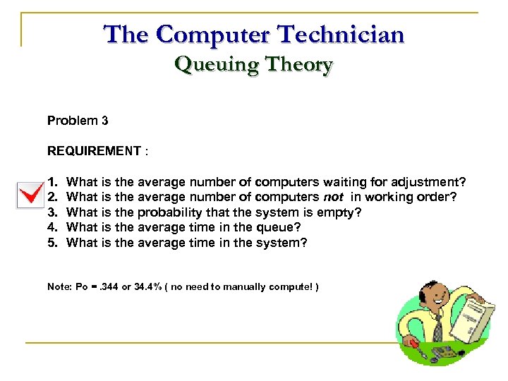 The Computer Technician Queuing Theory Problem 3 REQUIREMENT : 1. 2. 3. 4. 5.