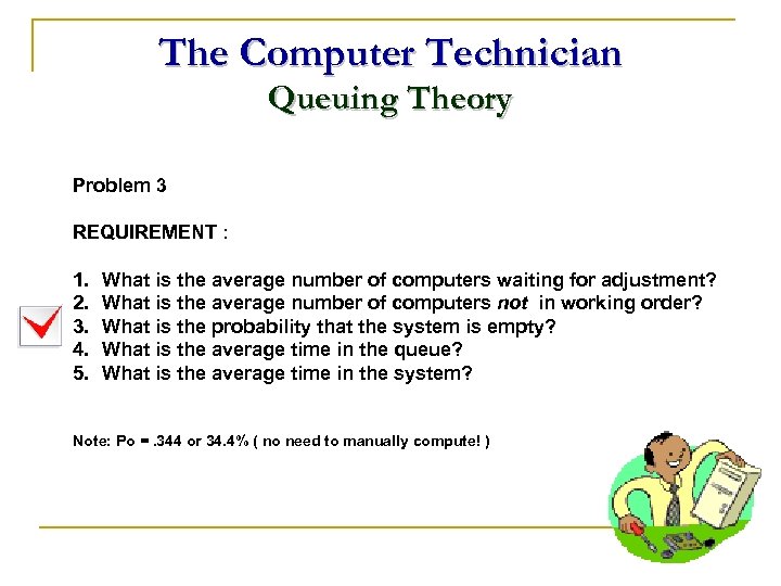 The Computer Technician Queuing Theory Problem 3 REQUIREMENT : 1. 2. 3. 4. 5.