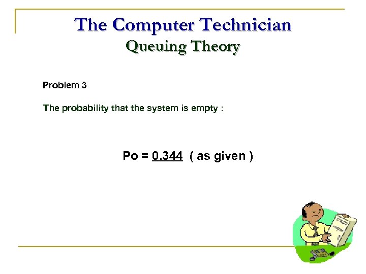 The Computer Technician Queuing Theory Problem 3 The probability that the system is empty