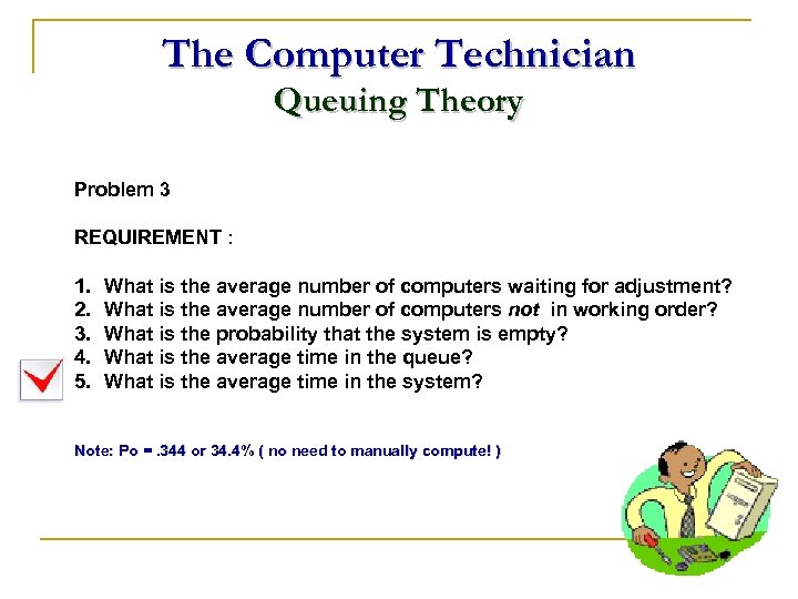The Computer Technician Queuing Theory Problem 3 REQUIREMENT : 1. 2. 3. 4. 5.