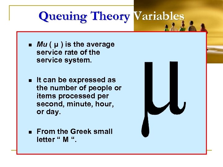 Queuing Theory Variables n Mu ( μ ) is the average service rate of