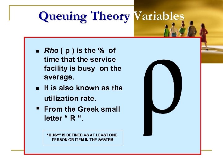 Queuing Theory Variables n n § Rho ( ρ ) is the % of
