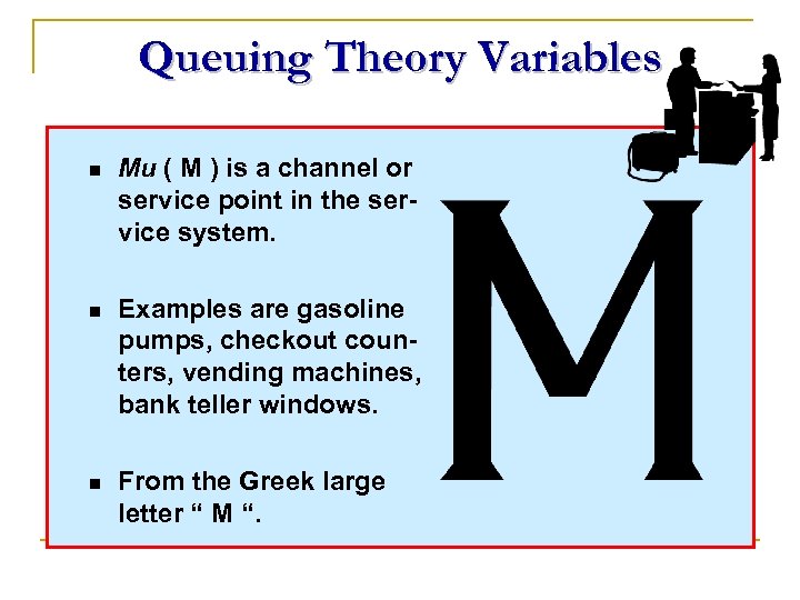 Queuing Theory Variables n Mu ( M ) is a channel or service point