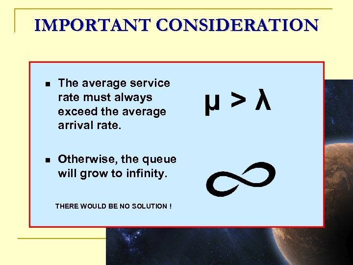 IMPORTANT CONSIDERATION n The average service rate must always exceed the average arrival rate.