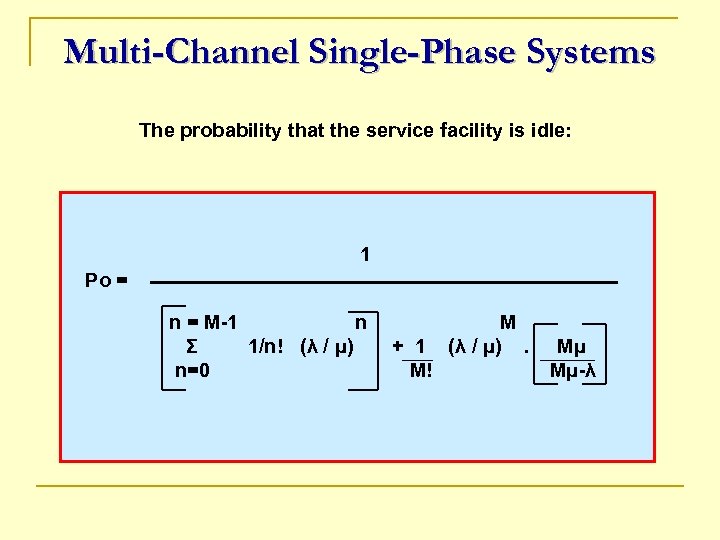 Multi-Channel Single-Phase Systems The probability that the service facility is idle: 1 Po =