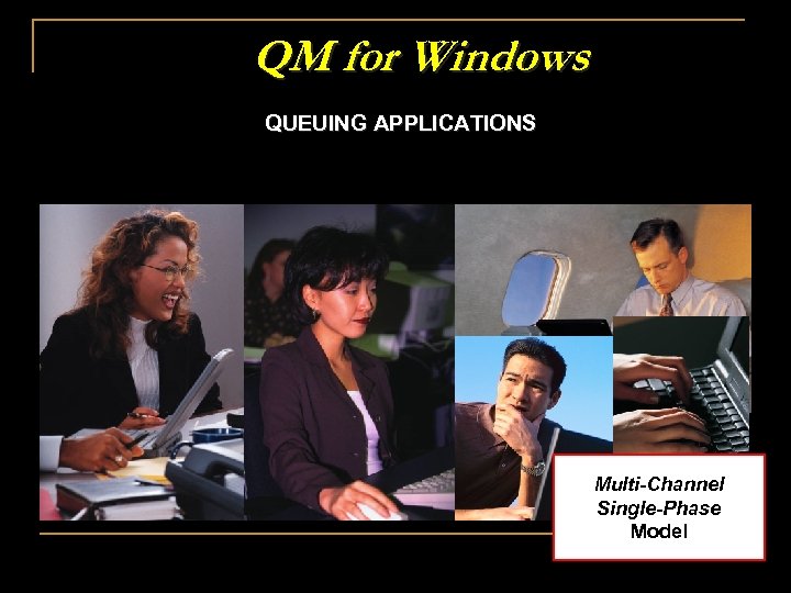 QM for Windows QUEUING APPLICATIONS Multi-Channel Single-Phase Model 