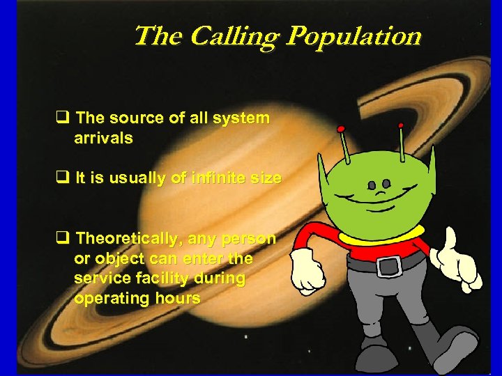 The Calling Population q The source of all system arrivals q It is usually