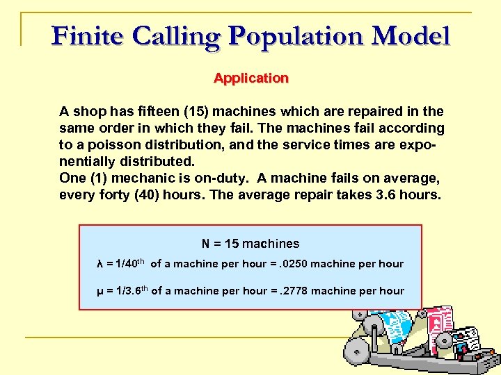 Finite Calling Population Model Application A shop has fifteen (15) machines which are repaired