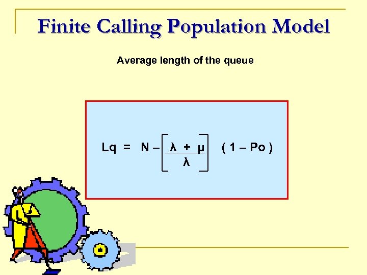 Finite Calling Population Model Average length of the queue Lq = N – λ
