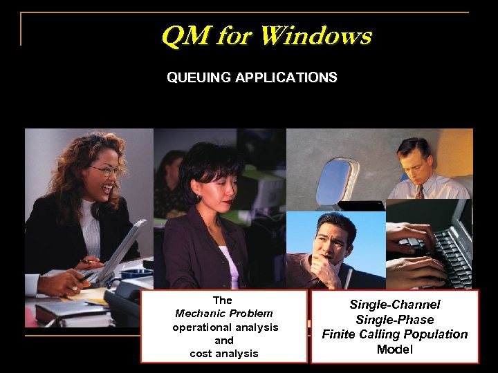 QM for Windows QUEUING APPLICATIONS The Mechanic Problem operational analysis and cost analysis Single-Channel