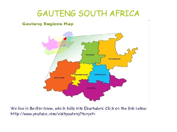 GAUTENG SOUTH AFRICA We live in Bedfordview, which falls into Ekurhuleni. Click on the