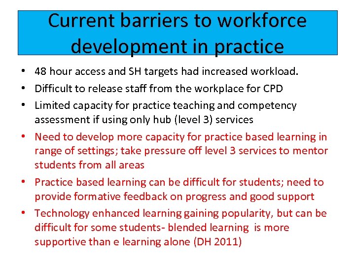 Current barriers to workforce development in practice • 48 hour access and SH targets