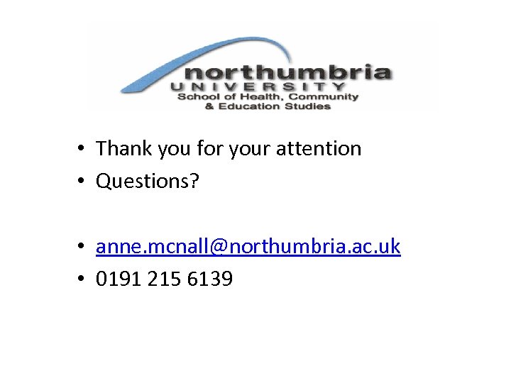  • Thank you for your attention • Questions? • anne. mcnall@northumbria. ac. uk