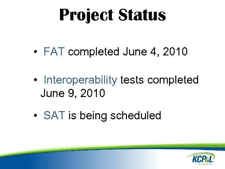 Project Status • FAT completed June 4, 2010 • Interoperability tests completed June 9,