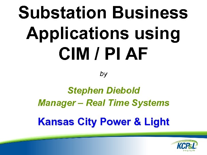 Substation Business Applications using CIM / PI AF by Stephen Diebold Manager – Real