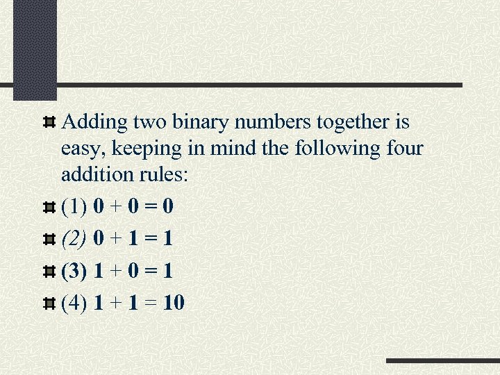 Adding two binary numbers together is easy, keeping in mind the following four addition