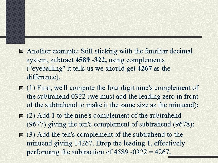 Another example: Still sticking with the familiar decimal system, subtract 4589 -322, using complements