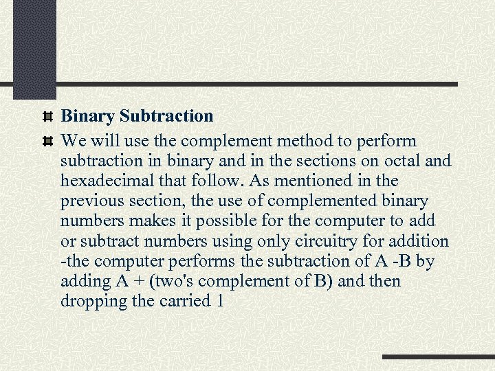 Binary Subtraction We will use the complement method to perform subtraction in binary and