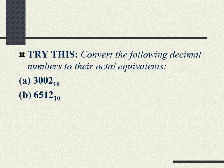 TRY THIS: Convert the following decimal numbers to their octal equivalents: (a) 300210 (b)