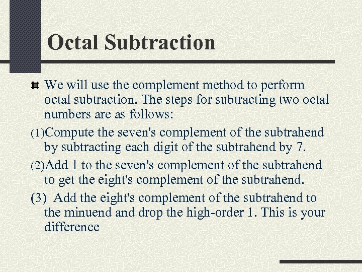 Octal Subtraction We will use the complement method to perform octal subtraction. The steps