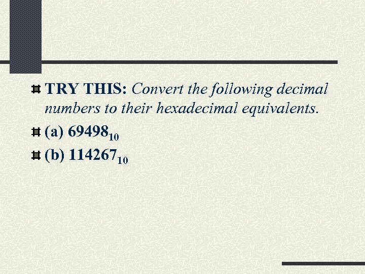 TRY THIS: Convert the following decimal numbers to their hexadecimal equivalents. (a) 6949810 (b)