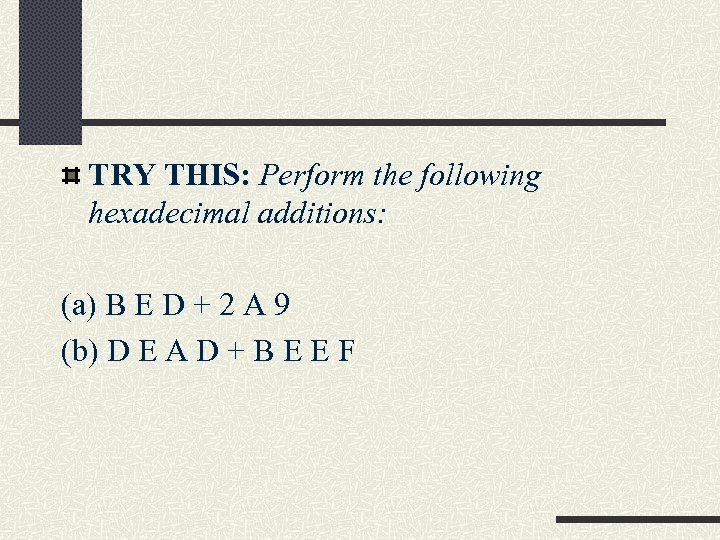 TRY THIS: Perform the following hexadecimal additions: (a) B E D + 2 A