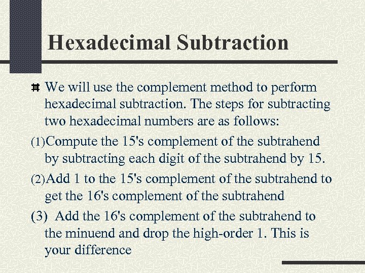 Hexadecimal Subtraction We will use the complement method to perform hexadecimal subtraction. The steps