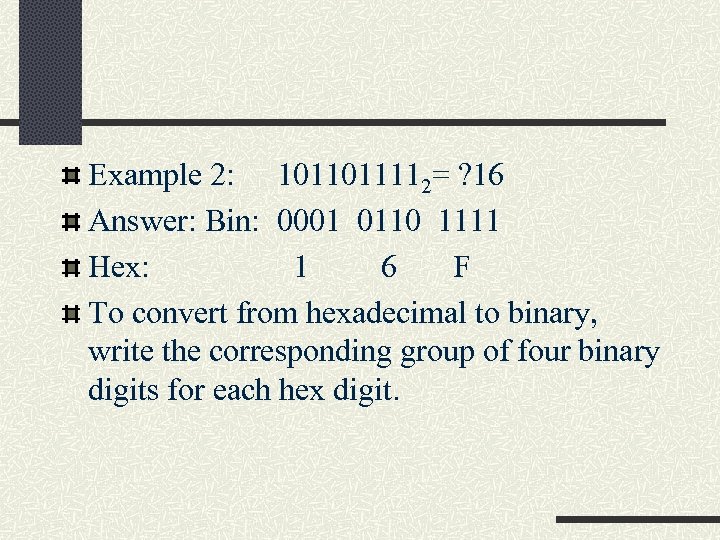 Example 2: 1011011112= ? 16 Answer: Bin: 0001 0110 1111 Hex: 1 6 F