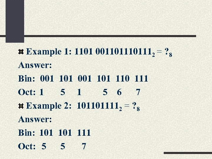 Example 1: 1101 001101112 = ? 8 Answer: Bin: 001 101 110 111 Oct: