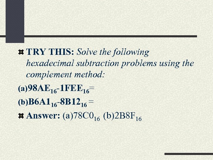 TRY THIS: Solve the following hexadecimal subtraction problems using the complement method: (a)98 AE