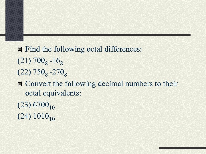 Find the following octal differences: (21) 7008 -168 (22) 7508 -2708 Convert the following