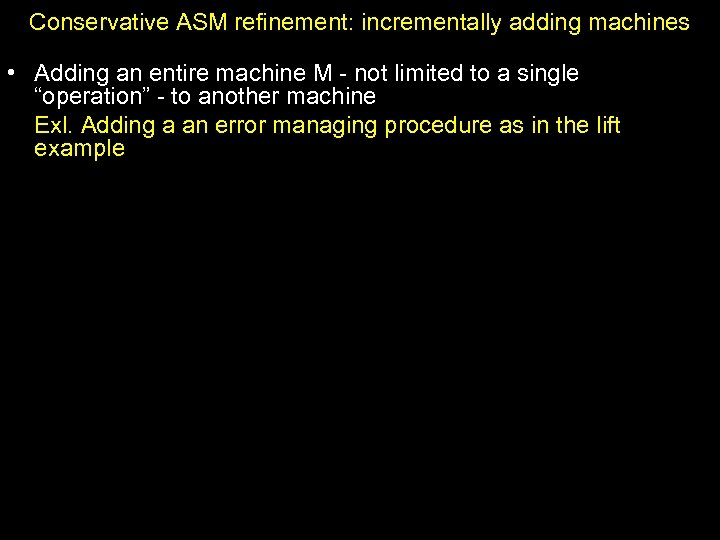 Conservative ASM refinement: incrementally adding machines • Adding an entire machine M - not