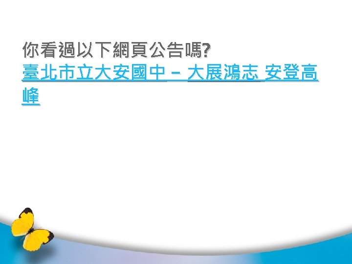 你看過以下網頁公告嗎? 臺北市立大安國中 - 大展鴻志 安登高 峰 