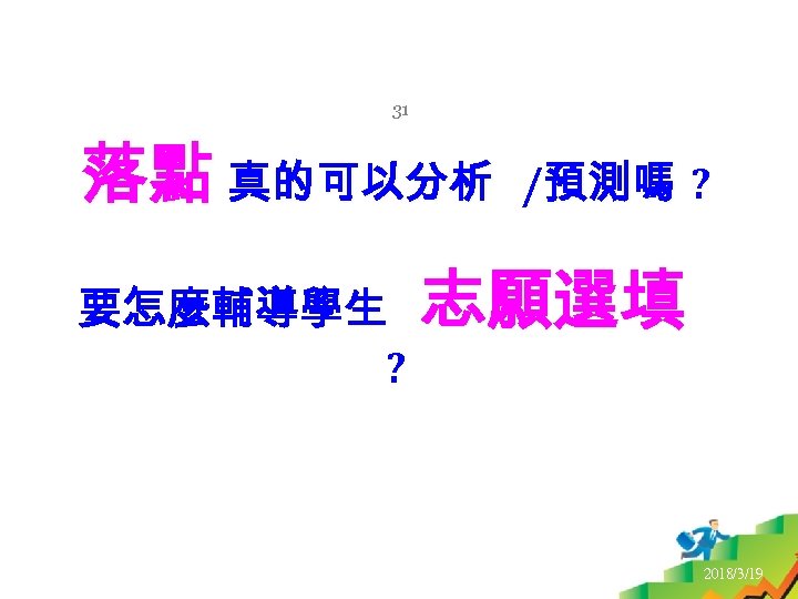 31 落點 真的可以分析 /預測嗎 ? 要怎麼輔導學生 志願選填 ? 免試入學 2018/3/19 