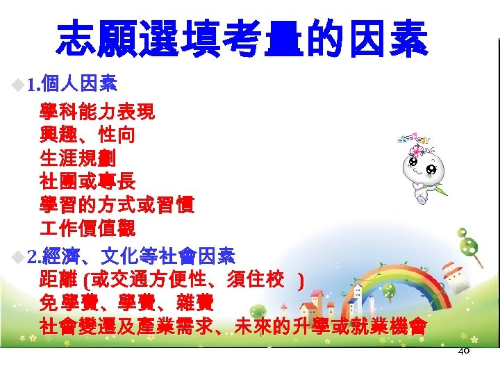 志願選填考量的因素 u 1. 個人因素 學科能力表現 興趣、性向 生涯規劃 社團或專長 學習的方式或習慣 作價值觀 u 2. 經濟、文化等社會因素 距離