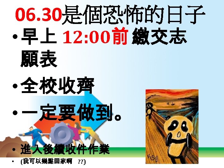 06. 30是個恐怖的日子 • 早上 12: 00前 繳交志 願表 • 全校收齊 • 一定要做到。 • 進入後續收件作業
