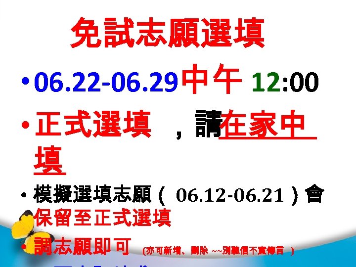 免試志願選填 • 06. 22 -06. 29中午 12: 00 • 正式選填 ，請在家中 填 • 模擬選填志願（